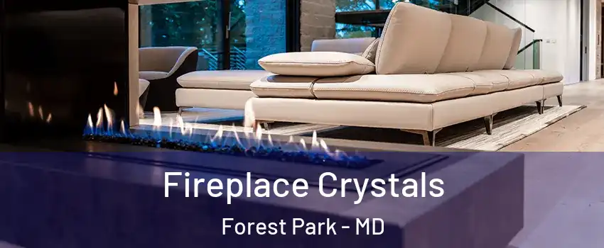 Fireplace Crystals Forest Park - MD