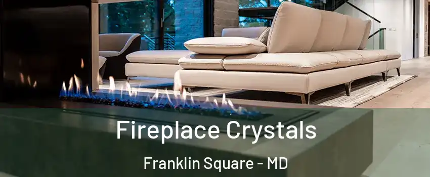 Fireplace Crystals Franklin Square - MD