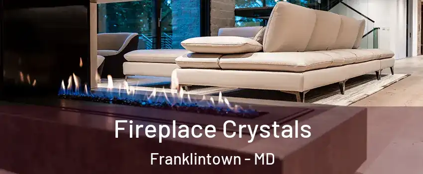 Fireplace Crystals Franklintown - MD