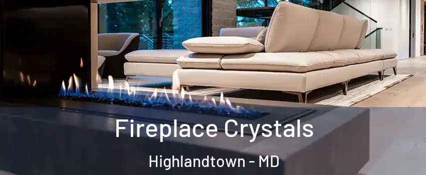 Fireplace Crystals Highlandtown - MD