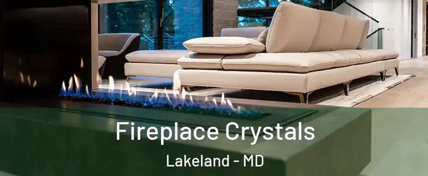 Fireplace Crystals Lakeland - MD