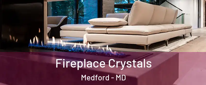 Fireplace Crystals Medford - MD