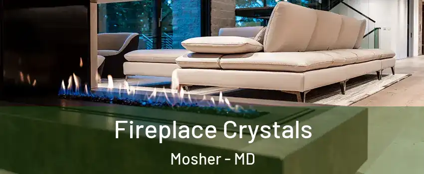 Fireplace Crystals Mosher - MD