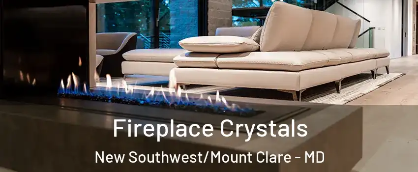 Fireplace Crystals New Southwest/Mount Clare - MD