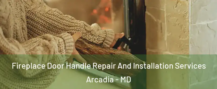 Fireplace Door Handle Repair And Installation Services Arcadia - MD