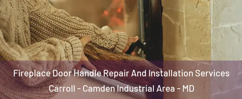Fireplace Door Handle Repair And Installation Services Carroll - Camden Industrial Area - MD