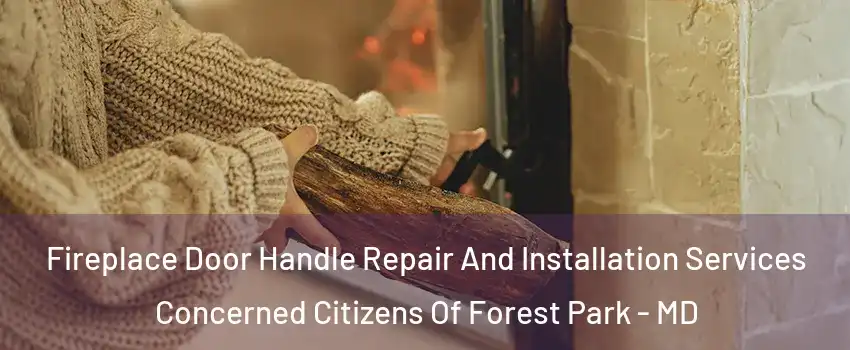 Fireplace Door Handle Repair And Installation Services Concerned Citizens Of Forest Park - MD