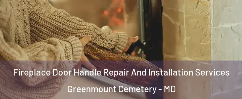 Fireplace Door Handle Repair And Installation Services Greenmount Cemetery - MD