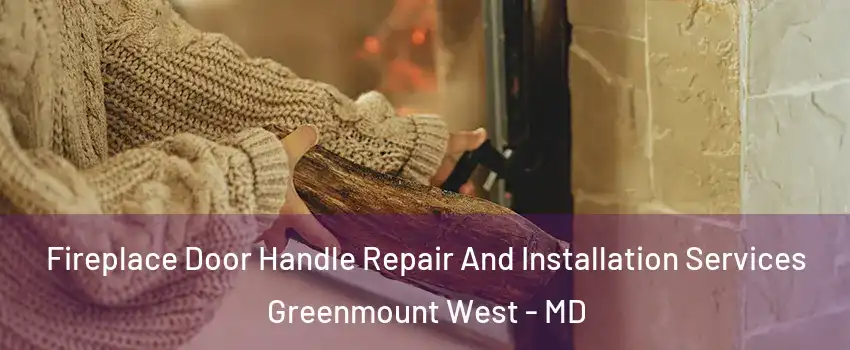 Fireplace Door Handle Repair And Installation Services Greenmount West - MD