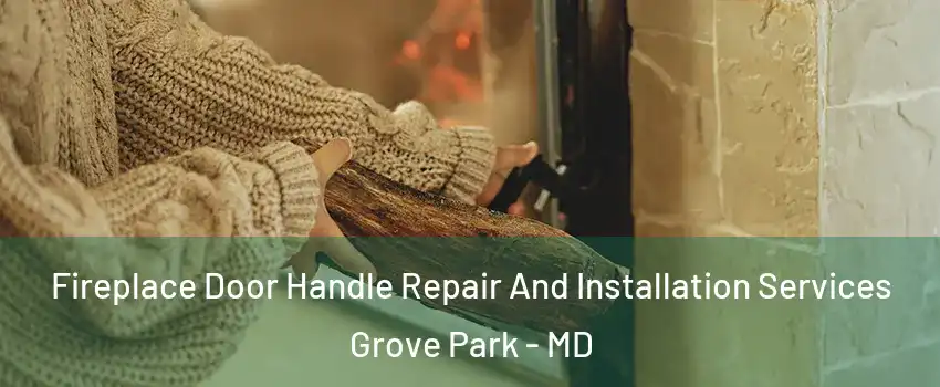 Fireplace Door Handle Repair And Installation Services Grove Park - MD