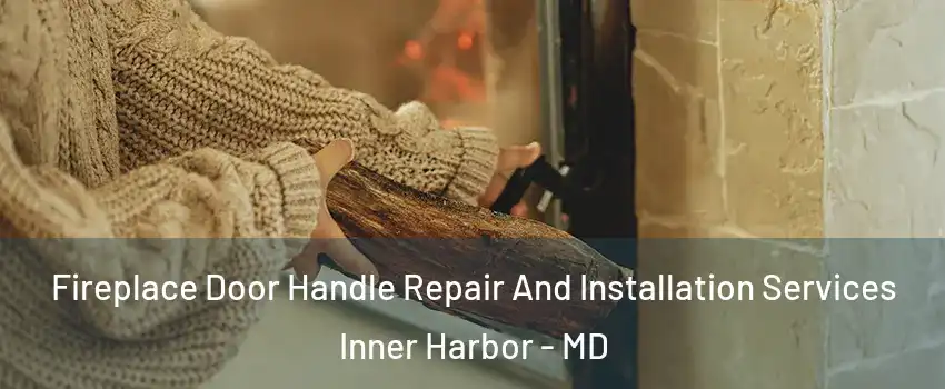 Fireplace Door Handle Repair And Installation Services Inner Harbor - MD