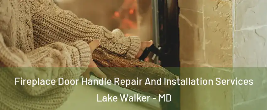 Fireplace Door Handle Repair And Installation Services Lake Walker - MD