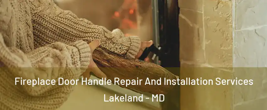 Fireplace Door Handle Repair And Installation Services Lakeland - MD