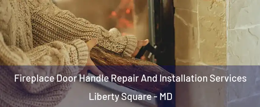 Fireplace Door Handle Repair And Installation Services Liberty Square - MD