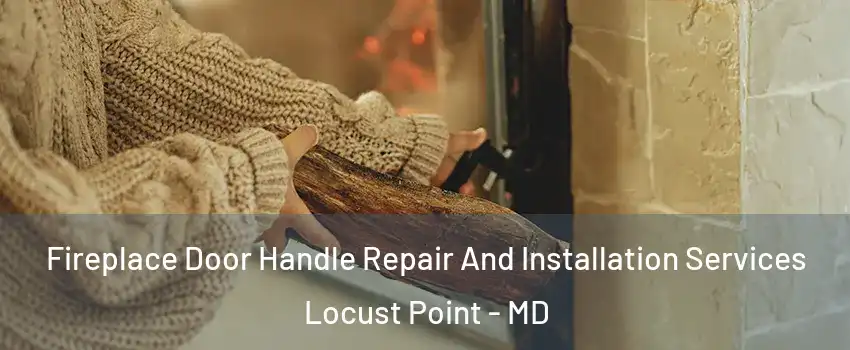 Fireplace Door Handle Repair And Installation Services Locust Point - MD