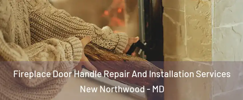 Fireplace Door Handle Repair And Installation Services New Northwood - MD