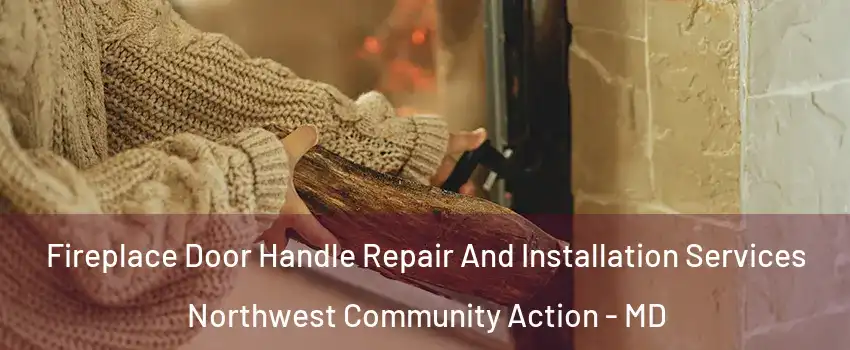 Fireplace Door Handle Repair And Installation Services Northwest Community Action - MD