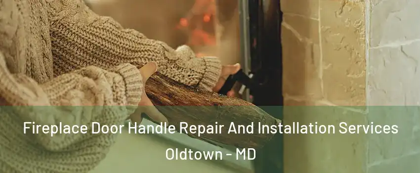 Fireplace Door Handle Repair And Installation Services Oldtown - MD