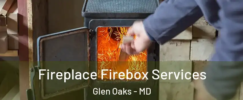 Fireplace Firebox Services Glen Oaks - MD