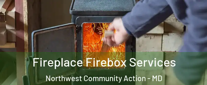 Fireplace Firebox Services Northwest Community Action - MD