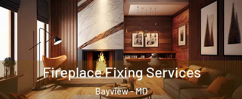 Fireplace Fixing Services Bayview - MD