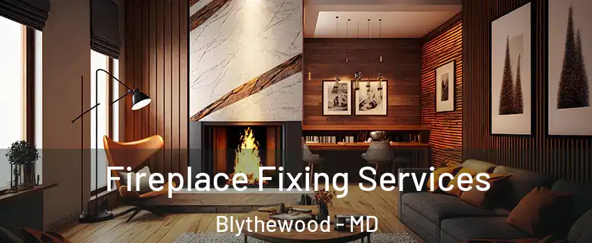 Fireplace Fixing Services Blythewood - MD