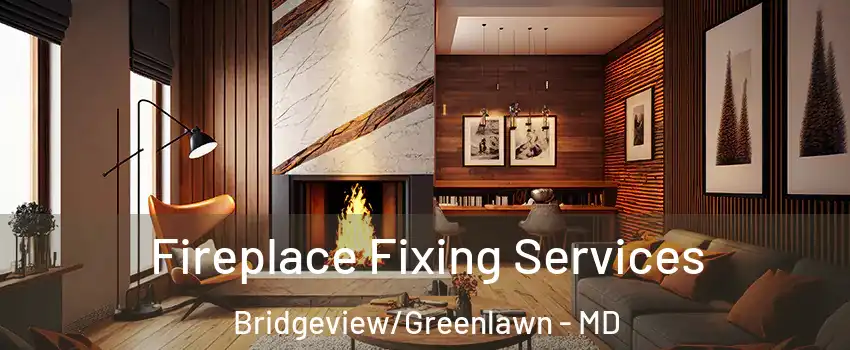Fireplace Fixing Services Bridgeview/Greenlawn - MD
