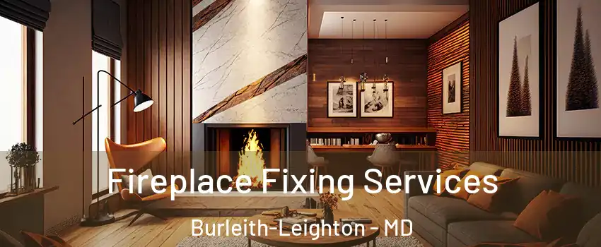 Fireplace Fixing Services Burleith-Leighton - MD