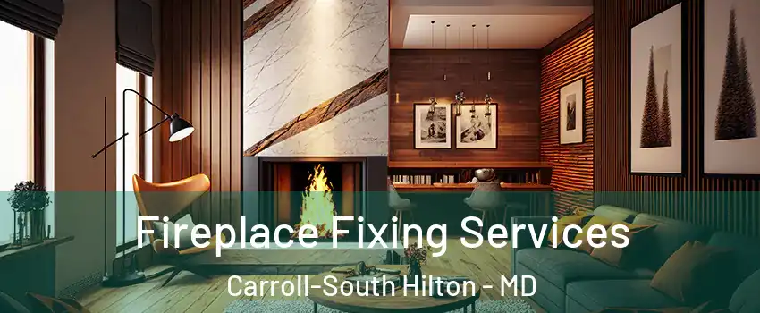 Fireplace Fixing Services Carroll-South Hilton - MD