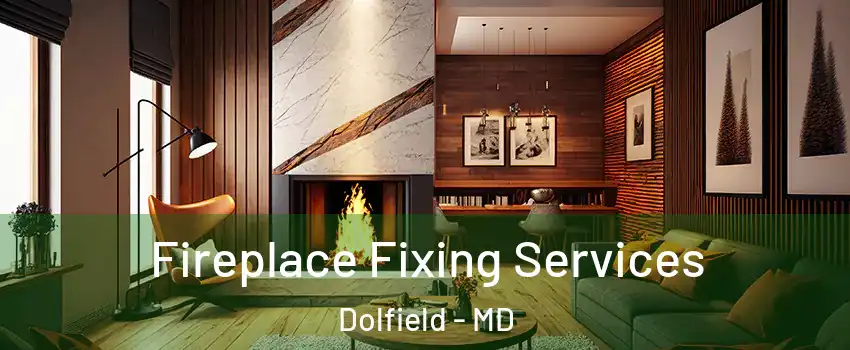 Fireplace Fixing Services Dolfield - MD