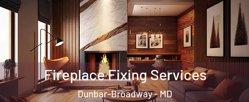 Fireplace Fixing Services Dunbar-Broadway - MD