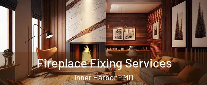 Fireplace Fixing Services Inner Harbor - MD