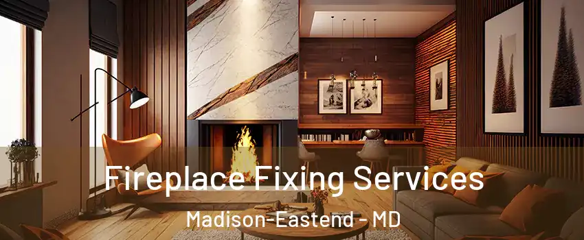 Fireplace Fixing Services Madison-Eastend - MD