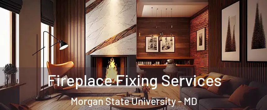 Fireplace Fixing Services Morgan State University - MD