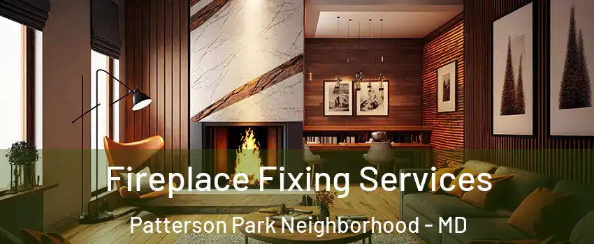 Fireplace Fixing Services Patterson Park Neighborhood - MD