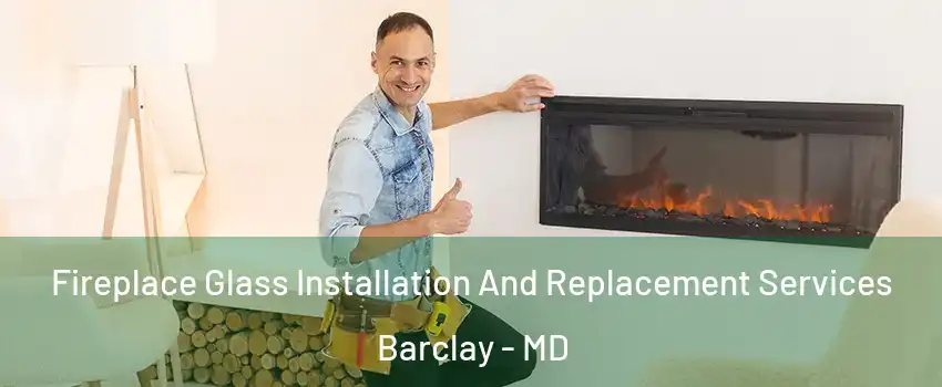 Fireplace Glass Installation And Replacement Services Barclay - MD