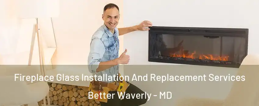 Fireplace Glass Installation And Replacement Services Better Waverly - MD