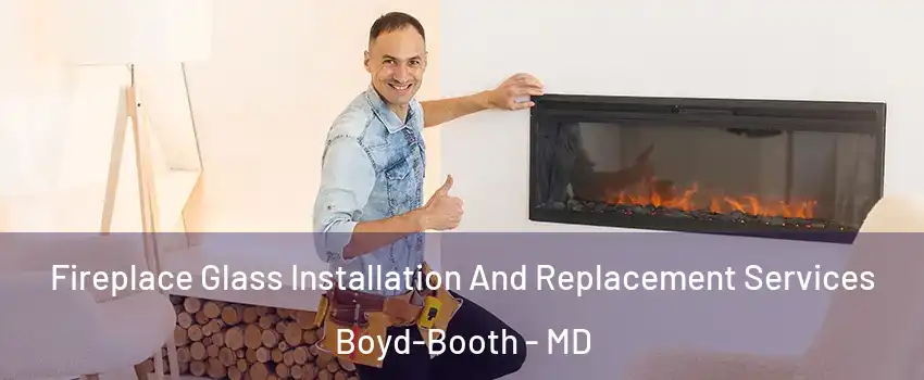 Fireplace Glass Installation And Replacement Services Boyd-Booth - MD