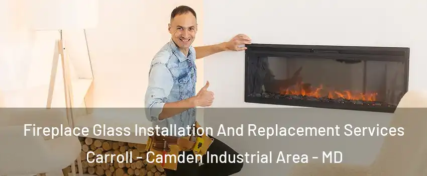 Fireplace Glass Installation And Replacement Services Carroll - Camden Industrial Area - MD