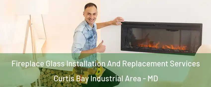 Fireplace Glass Installation And Replacement Services Curtis Bay Industrial Area - MD