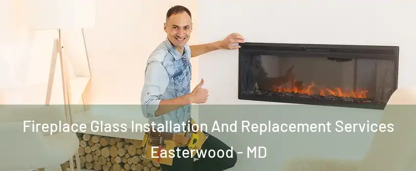 Fireplace Glass Installation And Replacement Services Easterwood - MD
