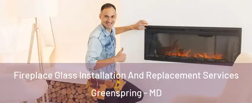 Fireplace Glass Installation And Replacement Services Greenspring - MD