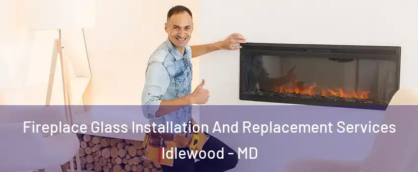 Fireplace Glass Installation And Replacement Services Idlewood - MD