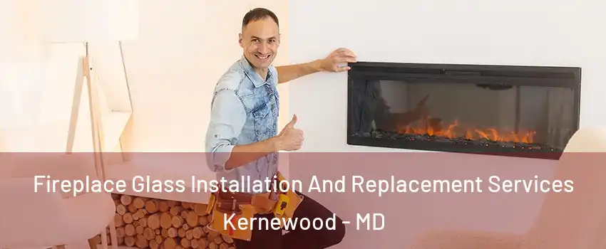 Fireplace Glass Installation And Replacement Services Kernewood - MD