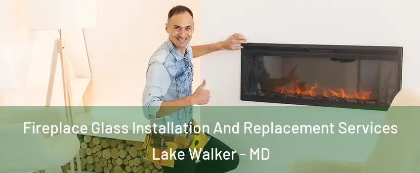 Fireplace Glass Installation And Replacement Services Lake Walker - MD