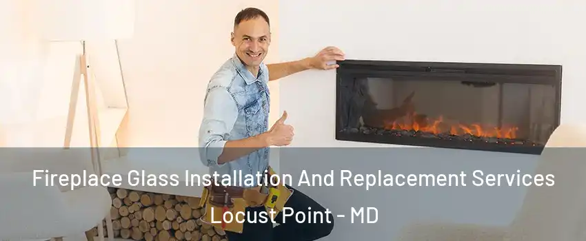 Fireplace Glass Installation And Replacement Services Locust Point - MD