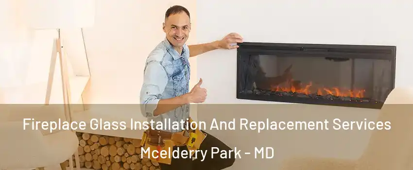 Fireplace Glass Installation And Replacement Services Mcelderry Park - MD