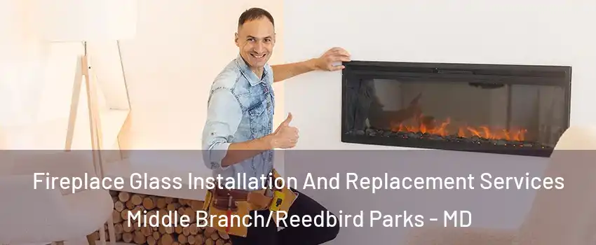 Fireplace Glass Installation And Replacement Services Middle Branch/Reedbird Parks - MD