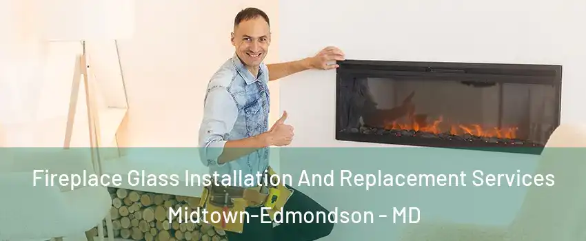 Fireplace Glass Installation And Replacement Services Midtown-Edmondson - MD