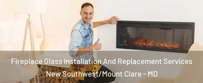 Fireplace Glass Installation And Replacement Services New Southwest/Mount Clare - MD
